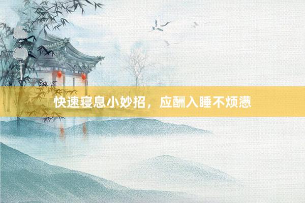 快速寝息小妙招，应酬入睡不烦懑